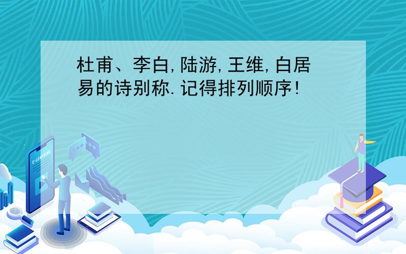 杜甫、李白,陆游,王维,白居易的诗别称.记得排列顺序!