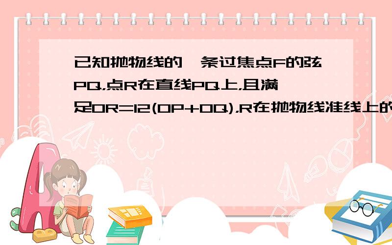 已知抛物线的一条过焦点F的弦PQ，点R在直线PQ上，且满足OR=12(OP+OQ)，R在抛物线准线上的射影为S，设α，β