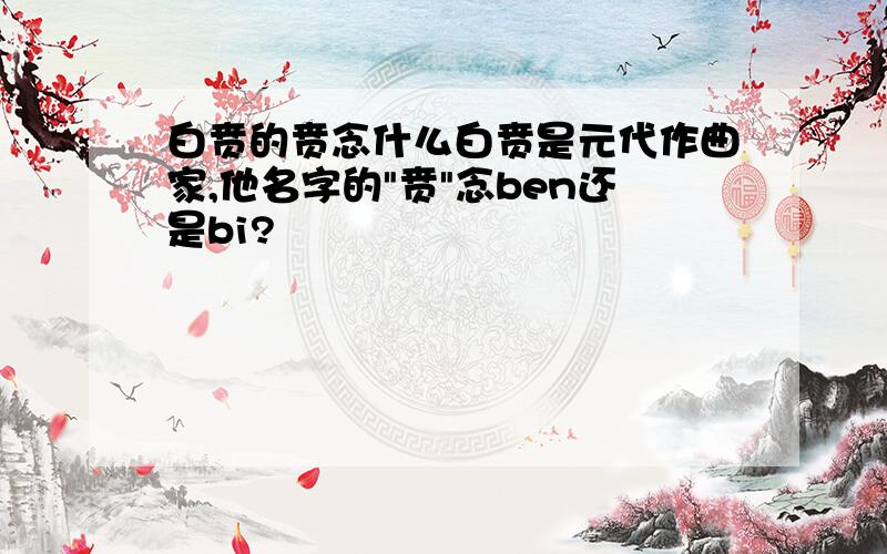 白贲的贲念什么白贲是元代作曲家,他名字的