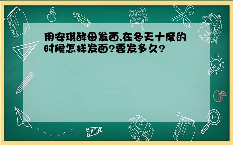 用安琪酵母发面,在冬天十度的时候怎样发面?要发多久?