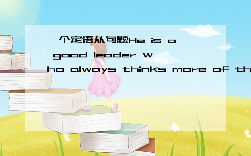 一个定语从句题He is a good leader who always thinks more of the pub