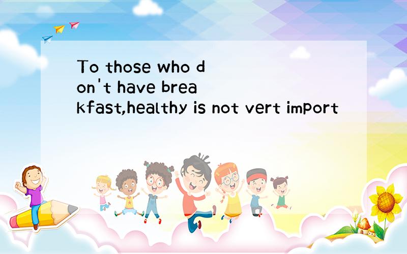 To those who don't have breakfast,healthy is not vert import