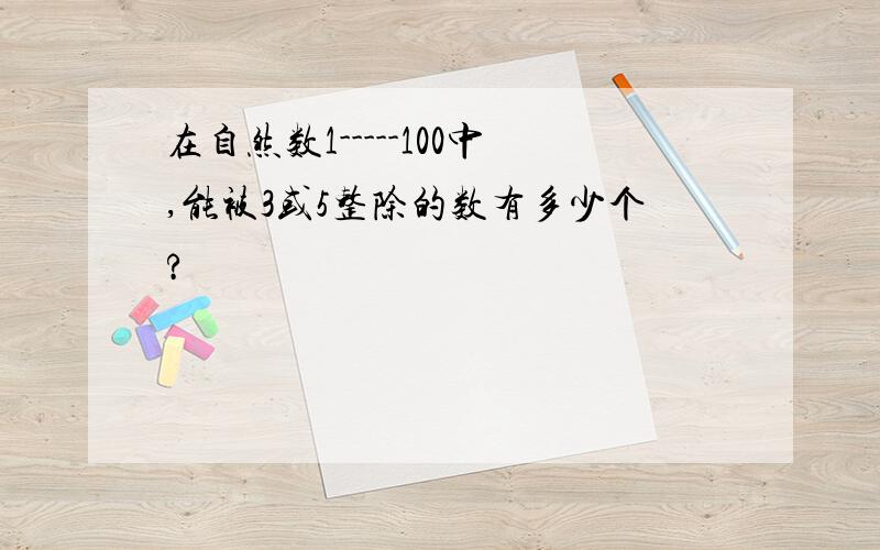 在自然数1-----100中,能被3或5整除的数有多少个?