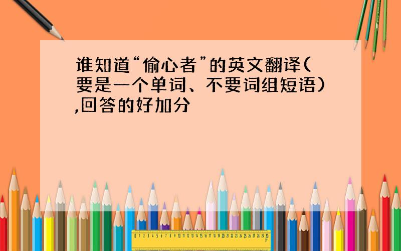 谁知道“偷心者”的英文翻译(要是一个单词、不要词组短语),回答的好加分