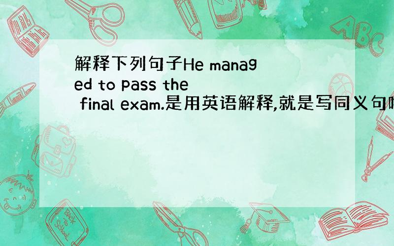 解释下列句子He managed to pass the final exam.是用英语解释,就是写同义句啦