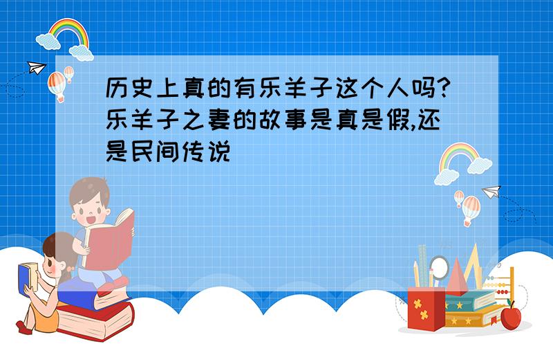 历史上真的有乐羊子这个人吗?乐羊子之妻的故事是真是假,还是民间传说