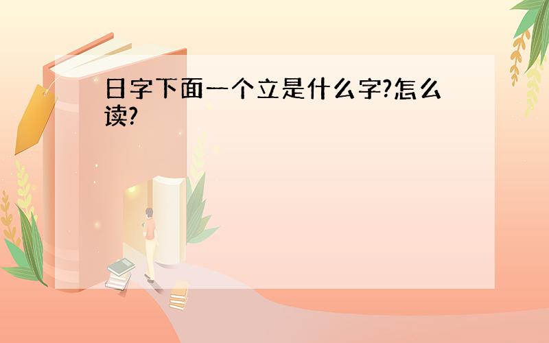 日字下面一个立是什么字?怎么读?