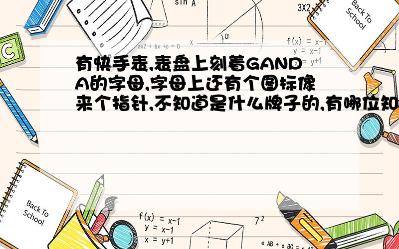 有快手表,表盘上刻着GANDA的字母,字母上还有个图标像来个指针,不知道是什么牌子的,有哪位知道的望赐!