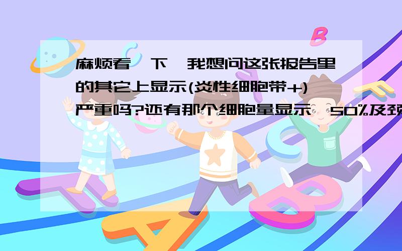 麻烦看一下,我想问这张报告里的其它上显示(炎性细胞带+)严重吗?还有那个细胞量显示>50%及颈管细胞又是什么