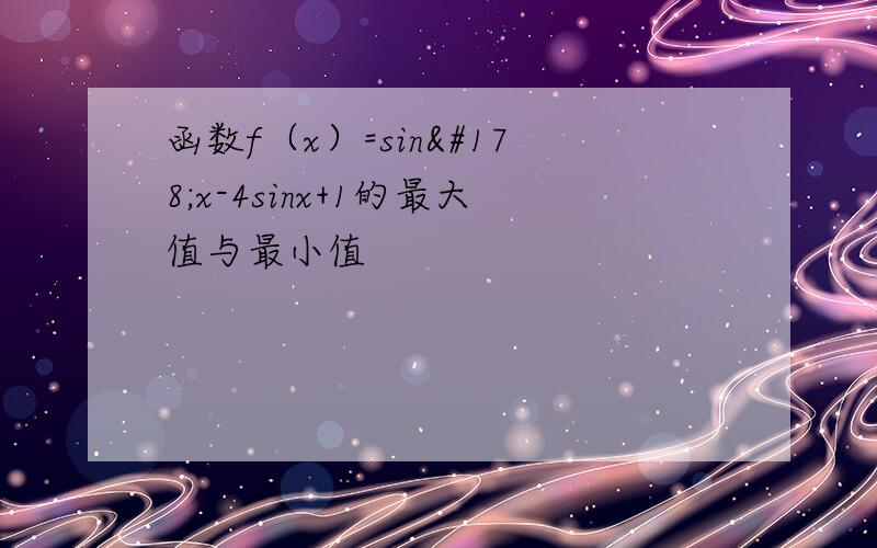 函数f（x）=sin²x-4sinx+1的最大值与最小值