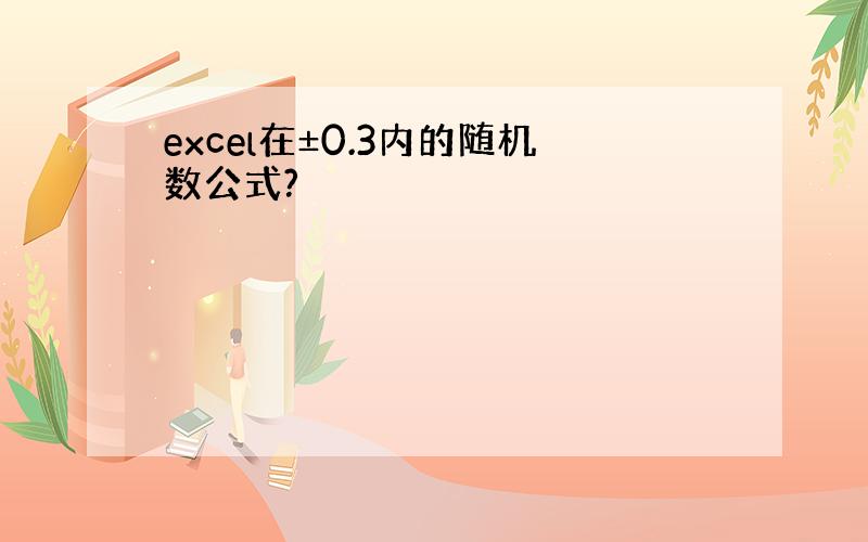 excel在±0.3内的随机数公式?