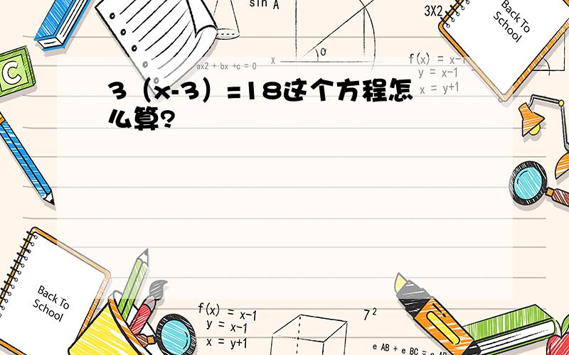 3（x-3）=18这个方程怎么算?