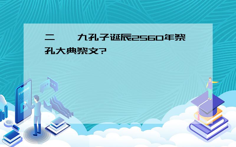 二〇〇九孔子诞辰2560年祭孔大典祭文?