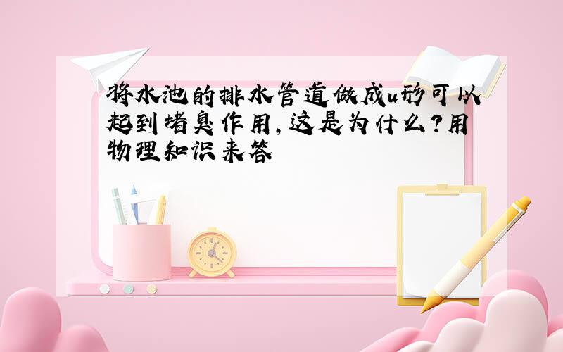 将水池的排水管道做成u形可以起到堵臭作用,这是为什么?用物理知识来答