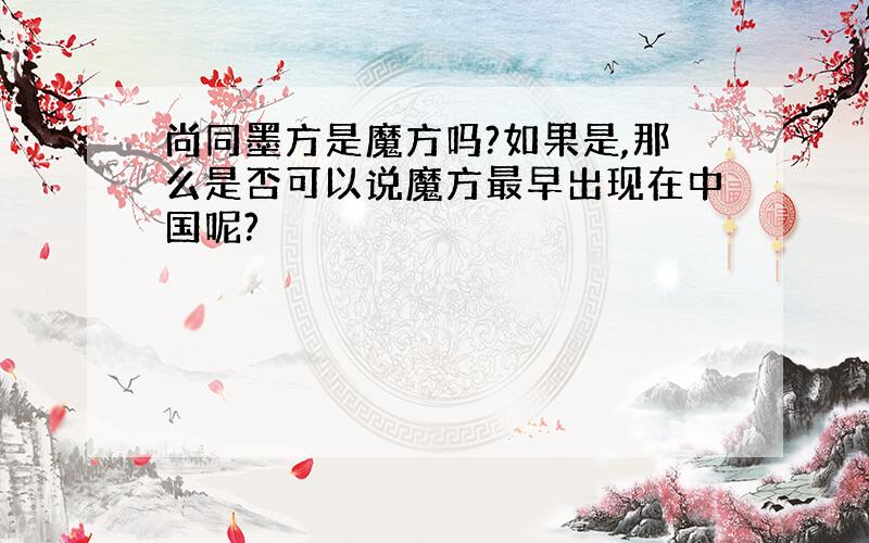 尚同墨方是魔方吗?如果是,那么是否可以说魔方最早出现在中国呢?