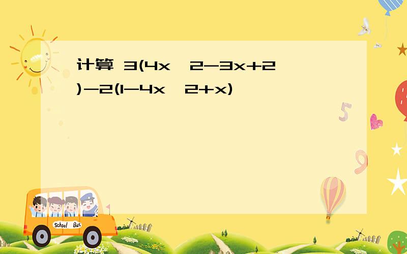 计算 3(4x^2-3x+2)-2(1-4x^2+x)