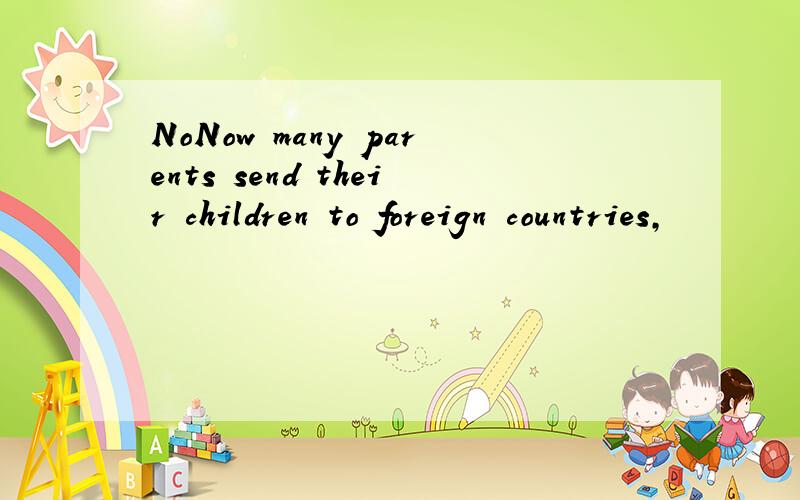 NoNow many parents send their children to foreign countries,