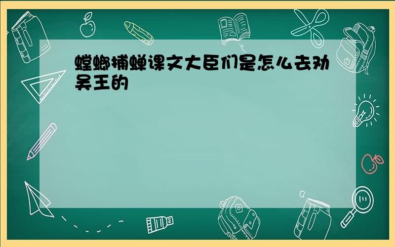 螳螂捕蝉课文大臣们是怎么去劝吴王的