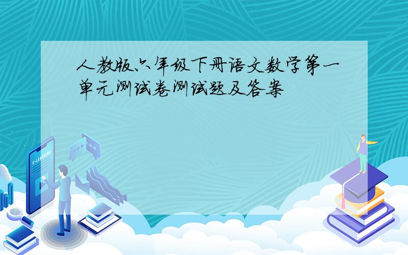 人教版六年级下册语文数学第一单元测试卷测试题及答案