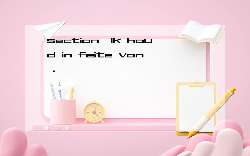 section,Ik houd in feite van .