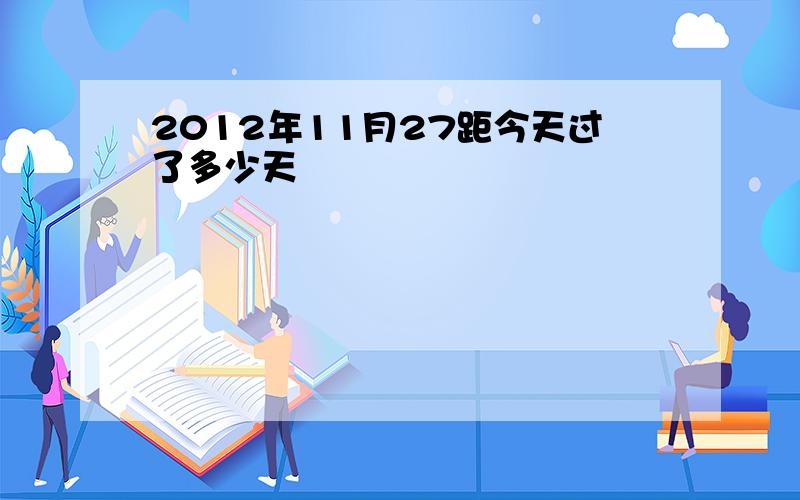 2012年11月27距今天过了多少天