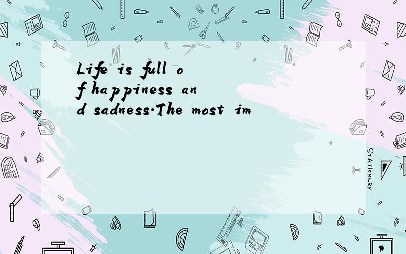 Life is full of happiness and sadness.The most im