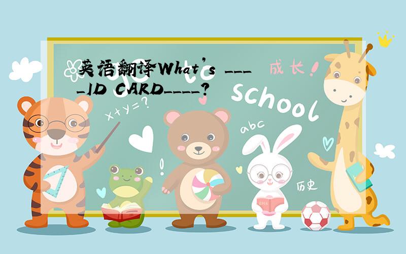 英语翻译What’s ____ID CARD____?