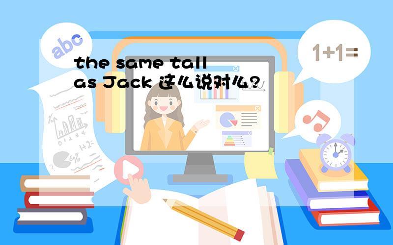 the same tall as Jack 这么说对么?