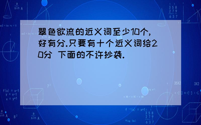 翠色欲流的近义词至少10个,好有分.只要有十个近义词给20分 下面的不许抄袭.