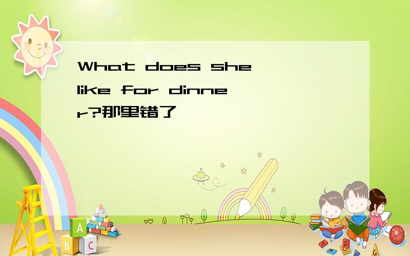 What does she like for dinner?那里错了