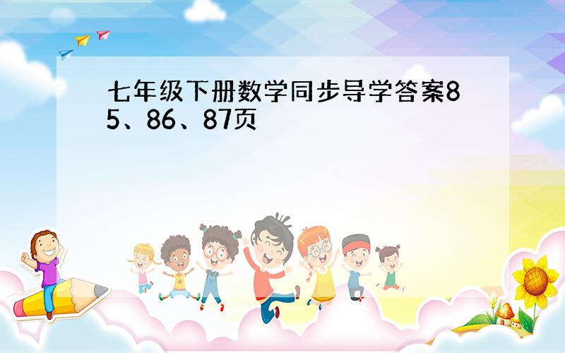 七年级下册数学同步导学答案85、86、87页