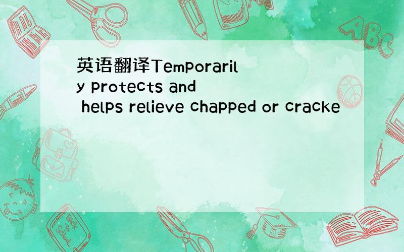 英语翻译Temporarily protects and helps relieve chapped or cracke