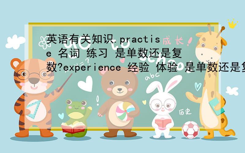 英语有关知识.practise 名词 练习 是单数还是复数?experience 经验 体验 是单数还是复数?Use “