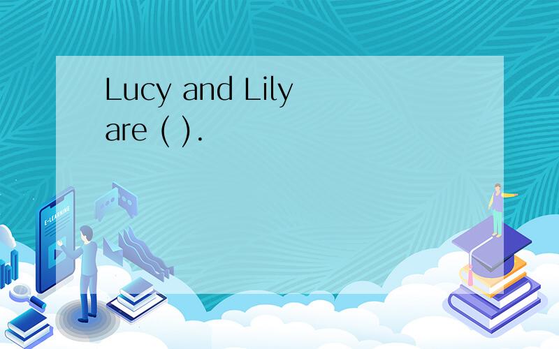 Lucy and Lily are ( ).