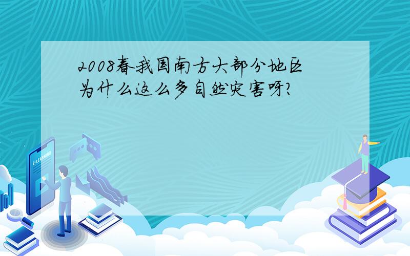 2008春我国南方大部分地区为什么这么多自然灾害呀?