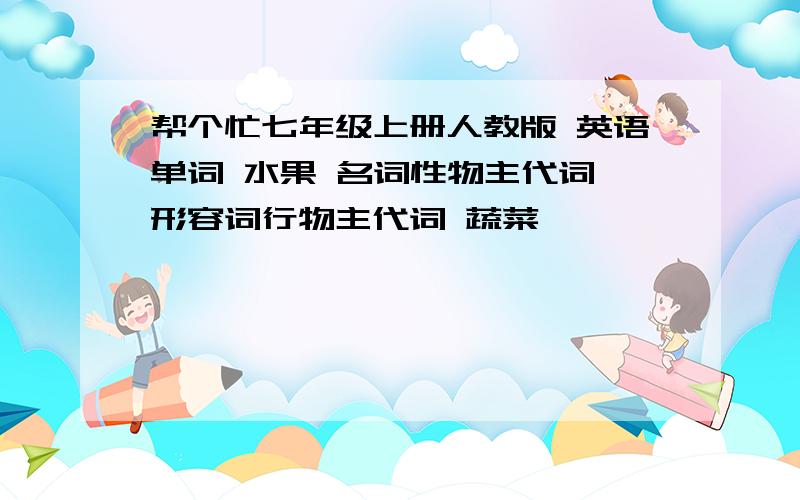 帮个忙七年级上册人教版 英语单词 水果 名词性物主代词 形容词行物主代词 蔬菜