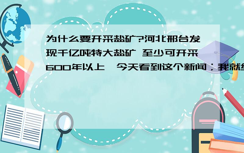 为什么要开采盐矿?河北邢台发现千亿吨特大盐矿 至少可开采600年以上,今天看到这个新闻；我就纳闷了,海水里那么多盐,晒一