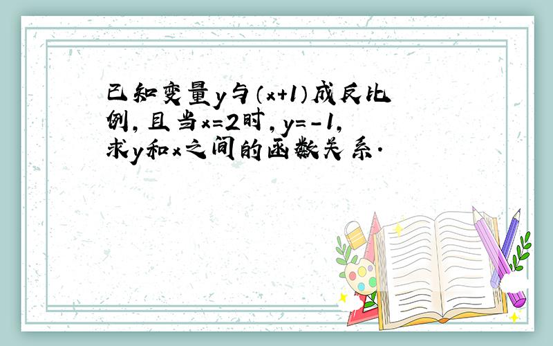 已知变量y与（x+1）成反比例，且当x=2时，y=-1，求y和x之间的函数关系．