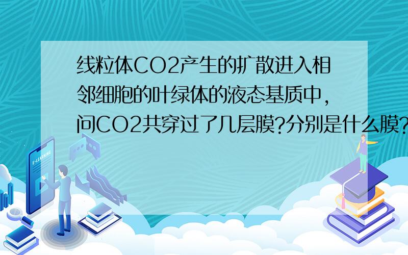 线粒体CO2产生的扩散进入相邻细胞的叶绿体的液态基质中,问CO2共穿过了几层膜?分别是什么膜?