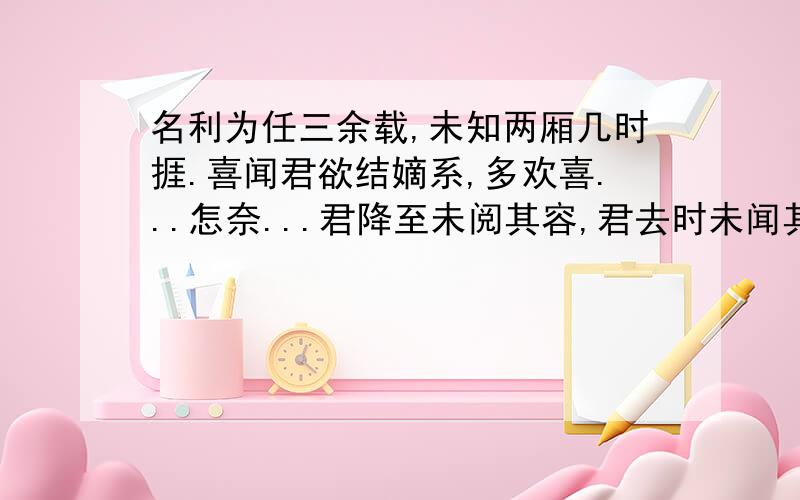 名利为任三余载,未知两厢几时捱.喜闻君欲结嫡系,多欢喜...怎奈...君降至未阅其容,君去时未闻其声.恕吾未能先知兮!太