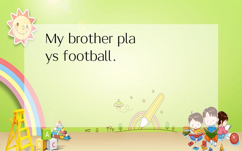 My brother plays football.