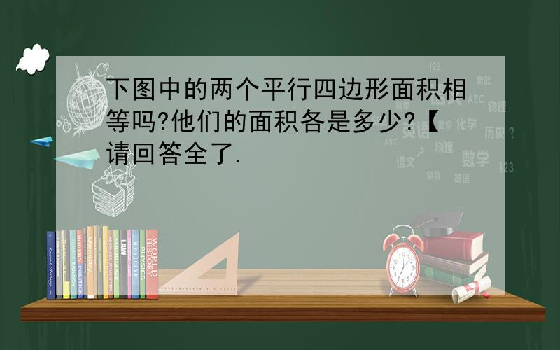 下图中的两个平行四边形面积相等吗?他们的面积各是多少?【请回答全了.