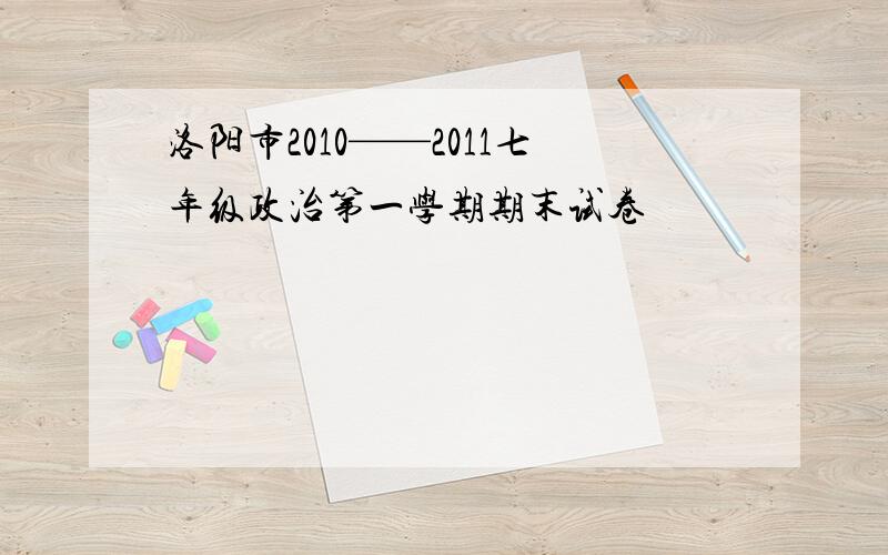 洛阳市2010——2011七年级政治第一学期期末试卷