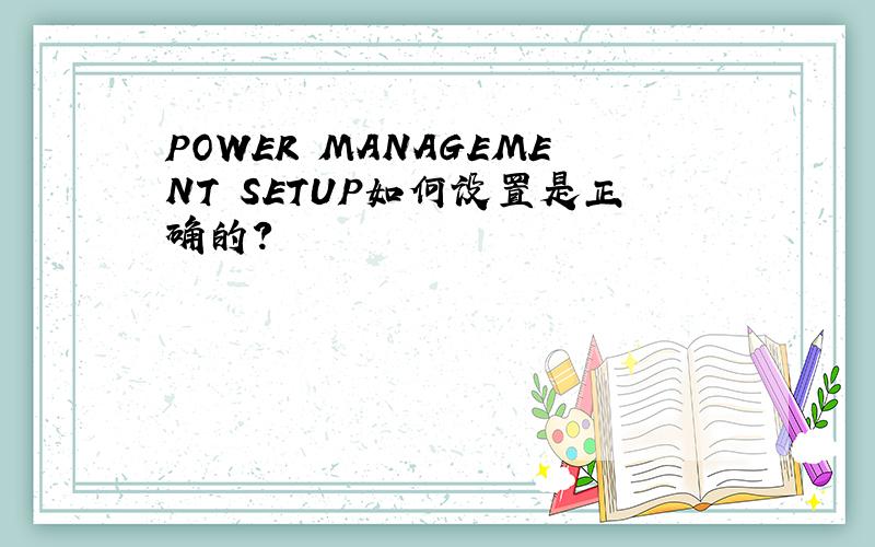 POWER MANAGEMENT SETUP如何设置是正确的?