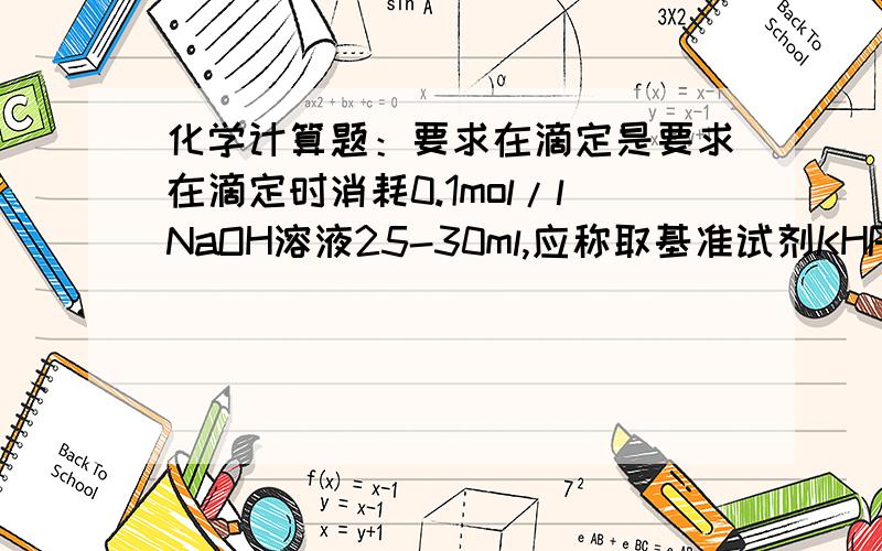 化学计算题：要求在滴定是要求在滴定时消耗0.1mol/lNaOH溶液25-30ml,应称取基准试剂KHP多少克?