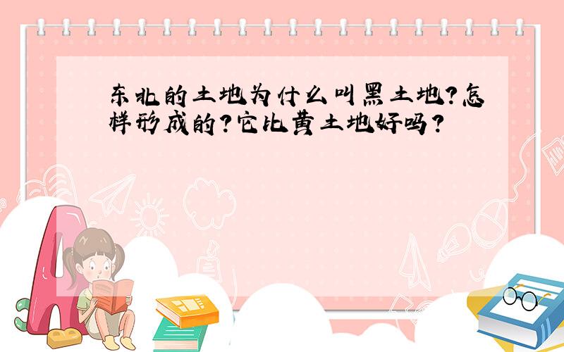 东北的土地为什么叫黑土地?怎样形成的?它比黄土地好吗?