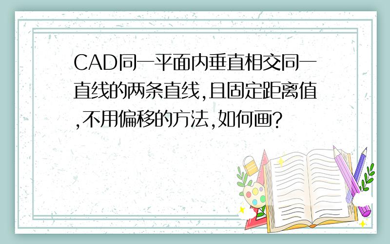 CAD同一平面内垂直相交同一直线的两条直线,且固定距离值,不用偏移的方法,如何画?