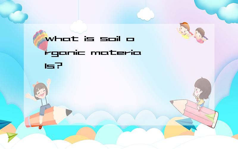 what is soil organic materials?