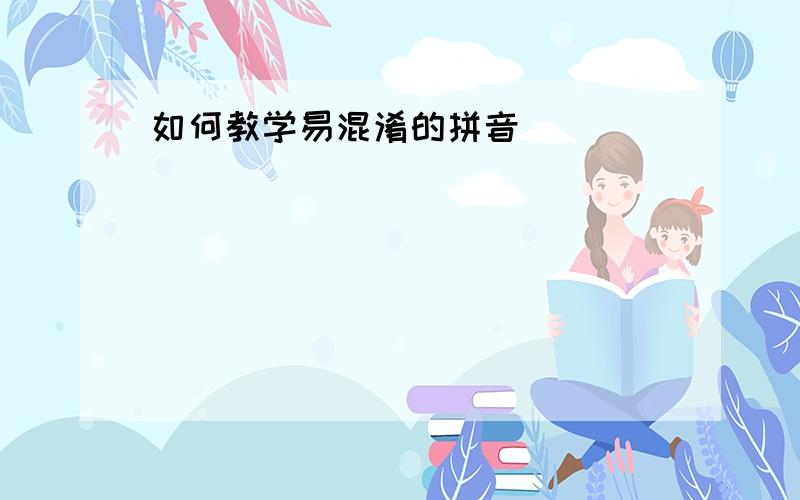 如何教学易混淆的拼音