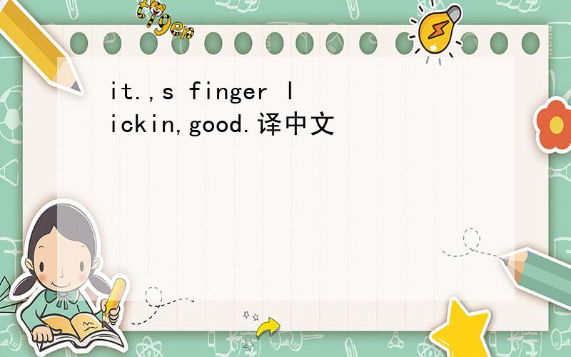 it.,s finger lickin,good.译中文